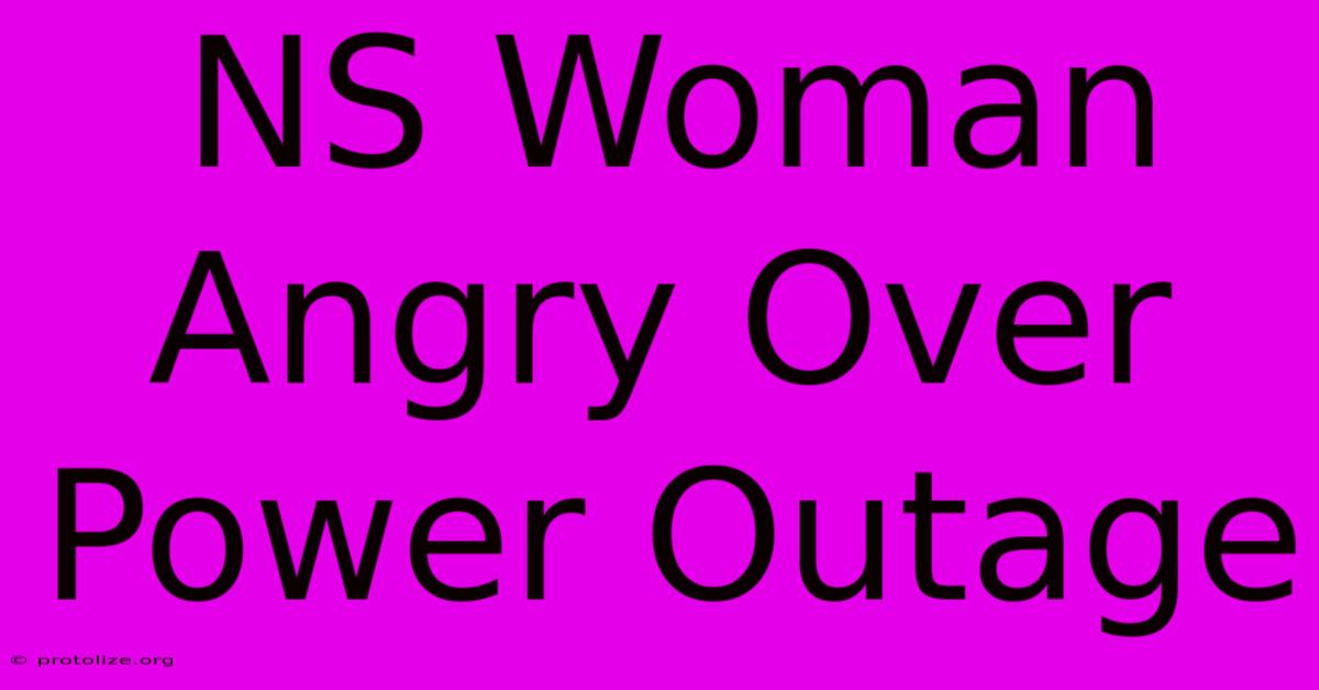 NS Woman Angry Over Power Outage NS Woman Angry Over Power Outage