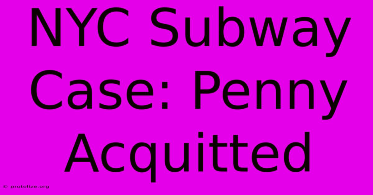 NYC Subway Case: Penny Acquitted