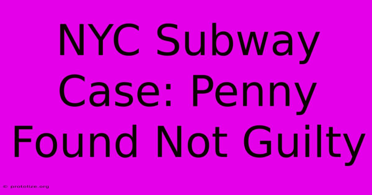 NYC Subway Case: Penny Found Not Guilty