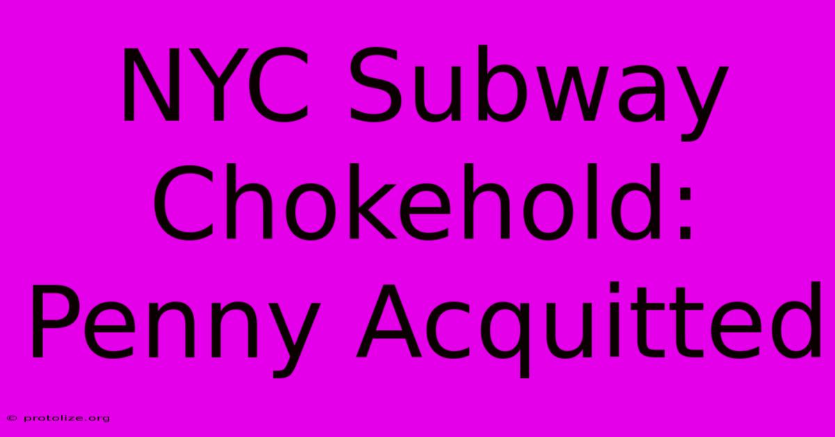 NYC Subway Chokehold: Penny Acquitted