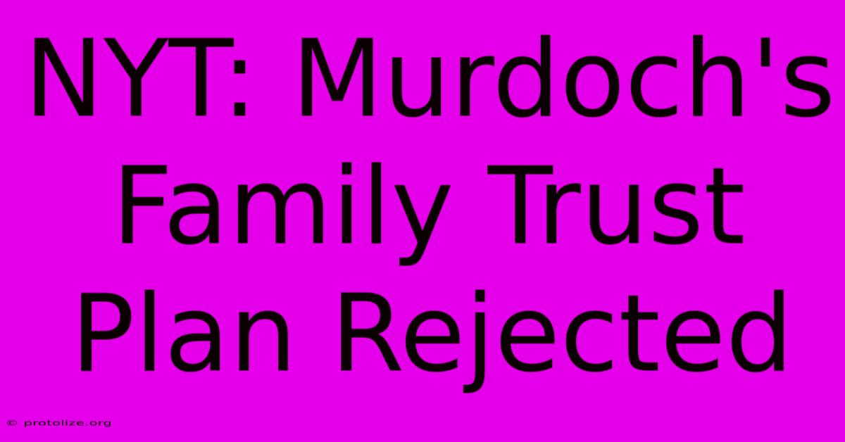 NYT: Murdoch's Family Trust Plan Rejected