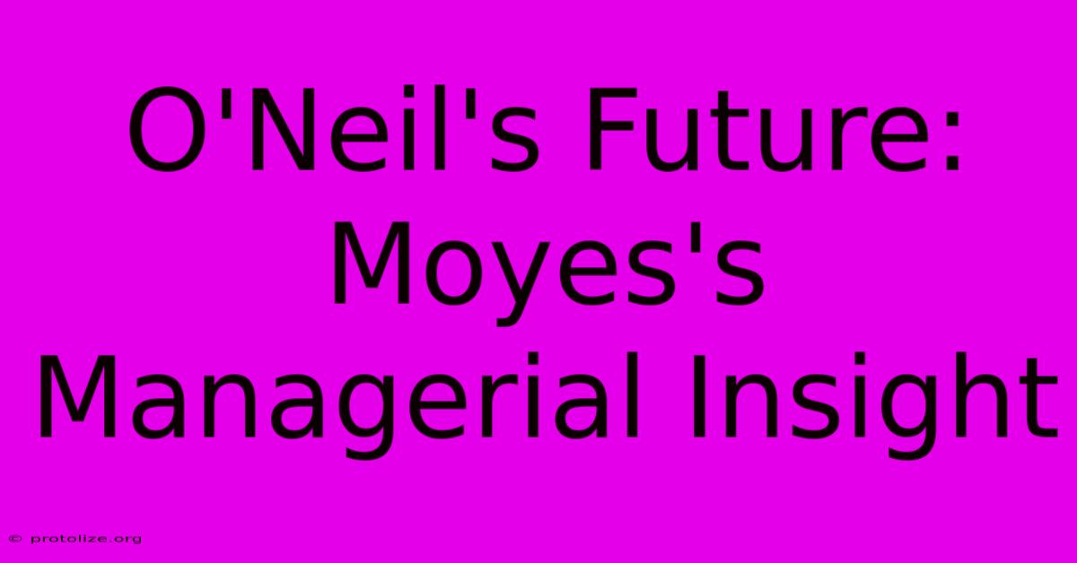 O'Neil's Future: Moyes's Managerial Insight