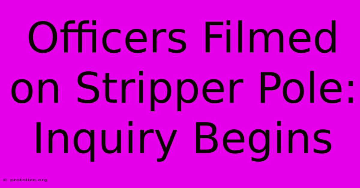 Officers Filmed On Stripper Pole: Inquiry Begins Officers Filmed On Stripper Pole: Inquiry Begins