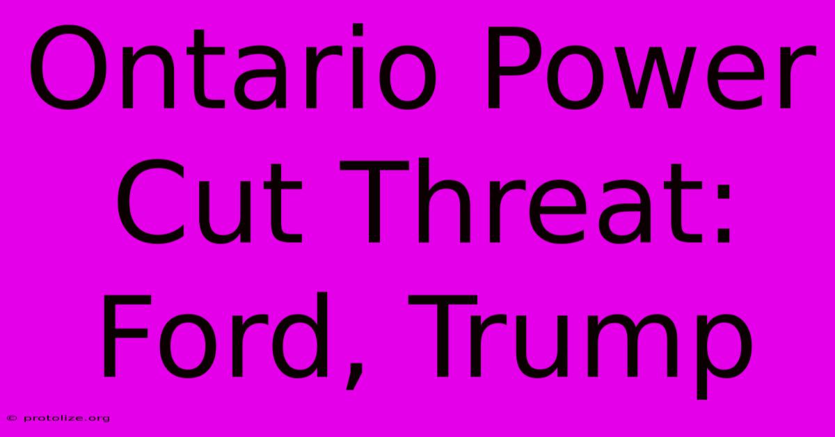 Ontario Power Cut Threat: Ford, Trump