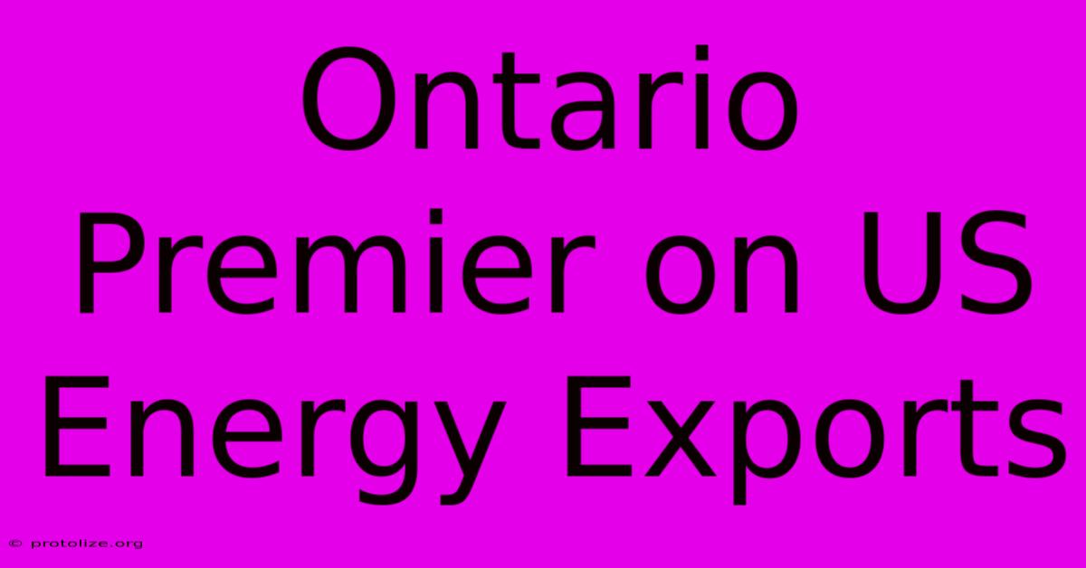 Ontario Premier On US Energy Exports