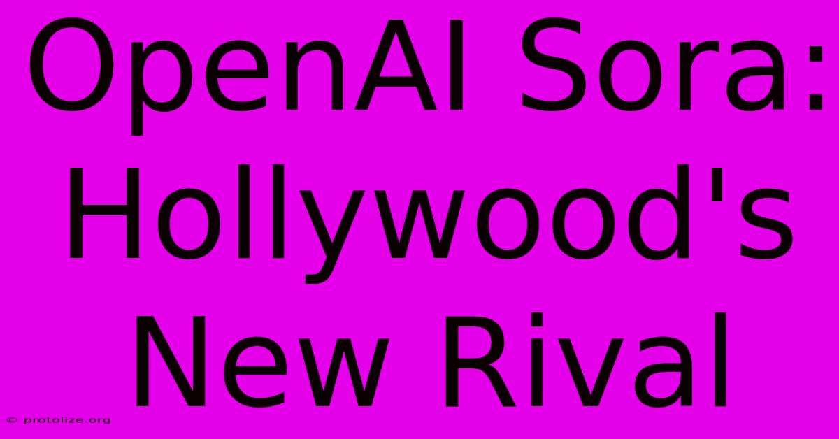 OpenAI Sora: Hollywood's New Rival