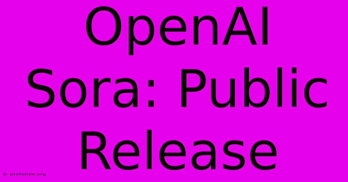 OpenAI Sora: Public Release