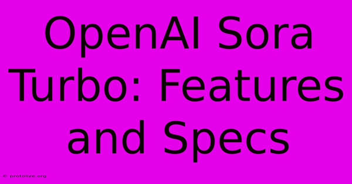 OpenAI Sora Turbo: Features And Specs