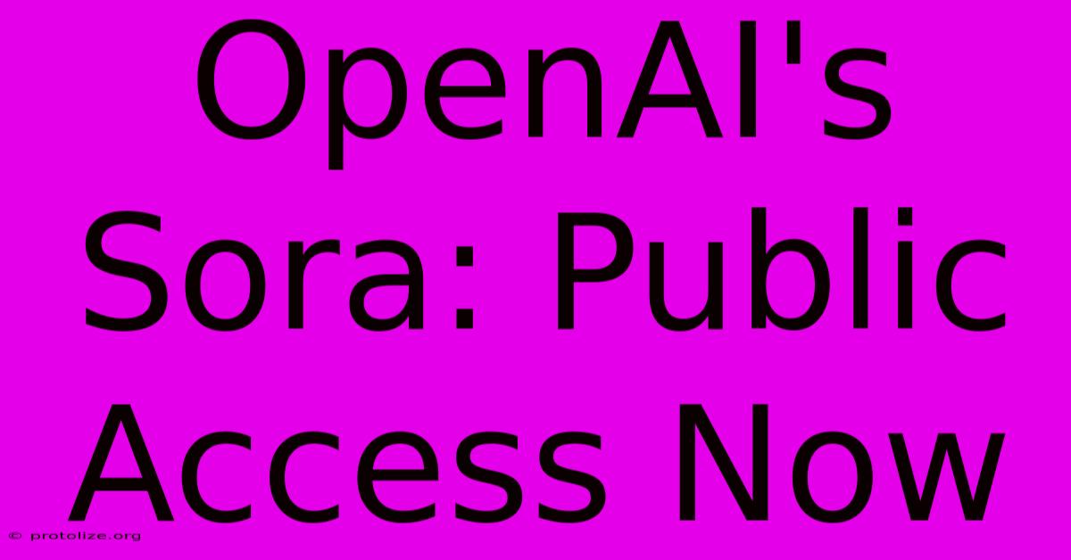 OpenAI's Sora: Public Access Now