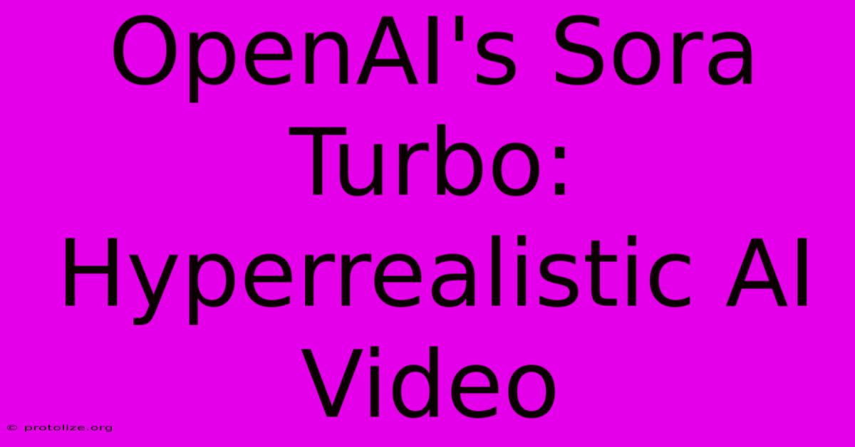 OpenAI's Sora Turbo: Hyperrealistic AI Video