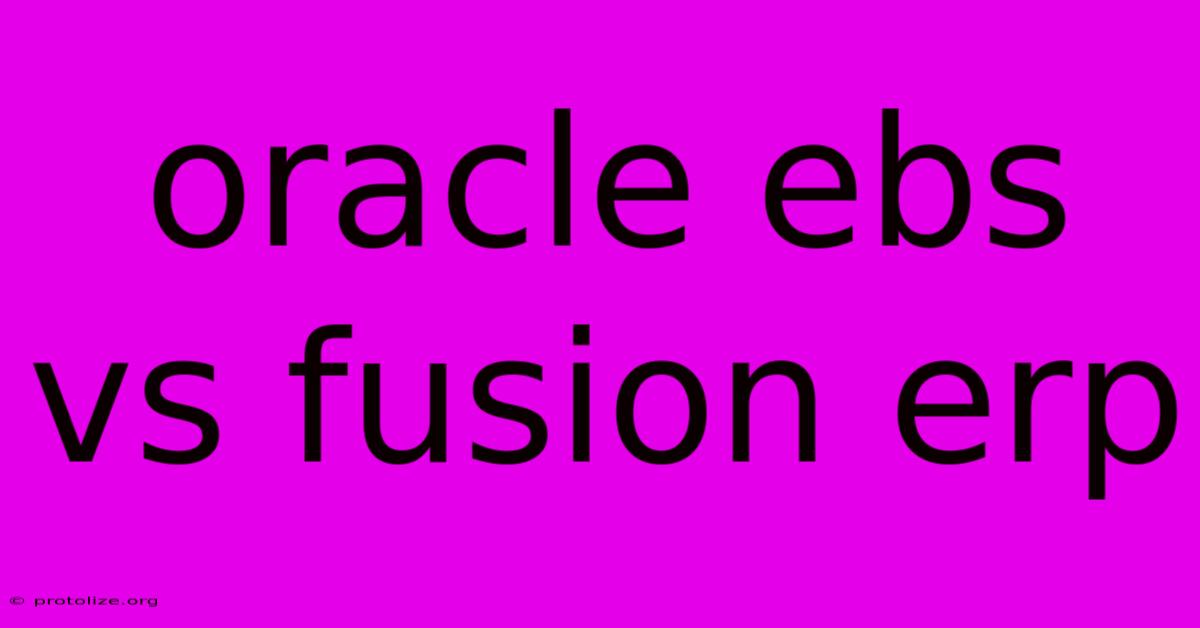 Oracle Ebs Vs Fusion Erp