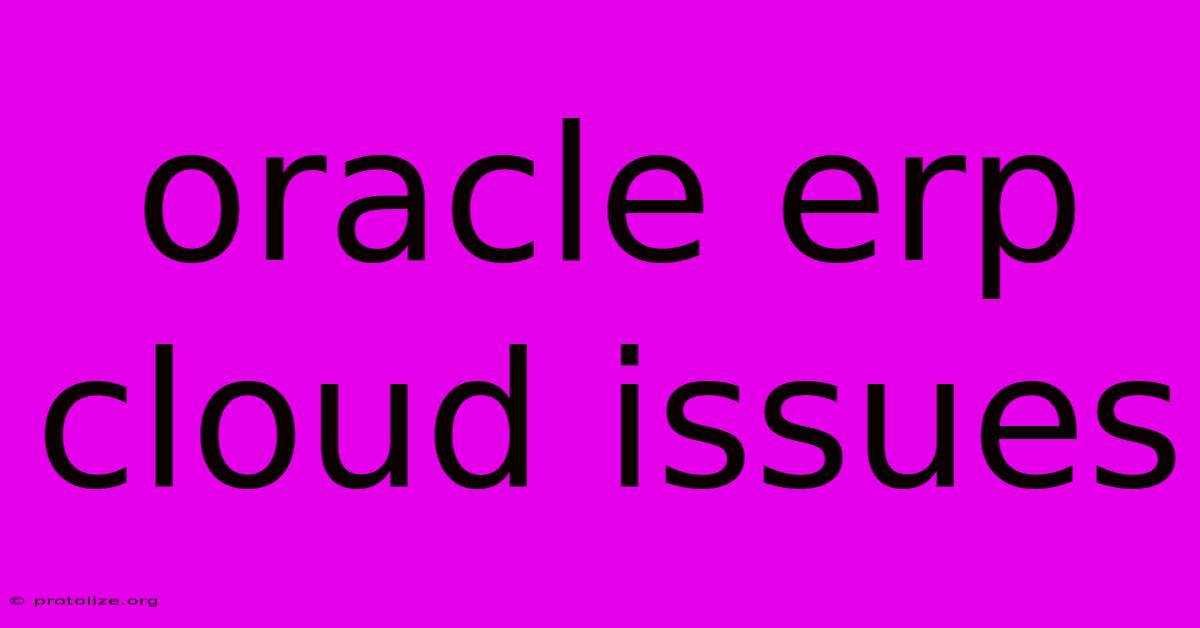 Oracle Erp Cloud Issues Oracle Erp Cloud Issues