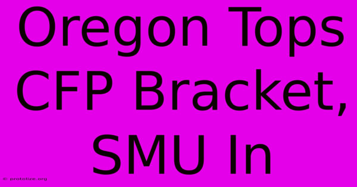 Oregon Tops CFP Bracket, SMU In Oregon Tops CFP Bracket, SMU In