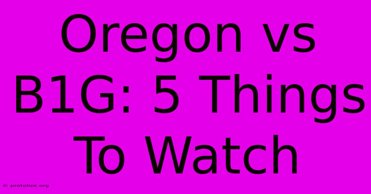 Oregon Vs B1G: 5 Things To Watch Oregon Vs B1G: 5 Things To Watch
