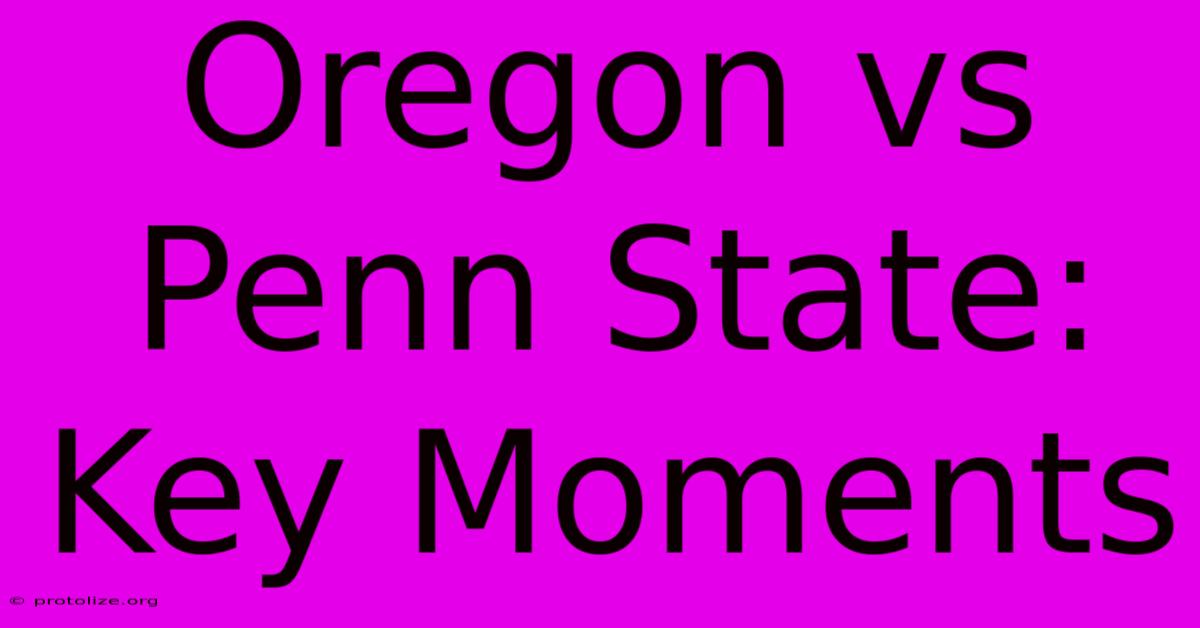 Oregon Vs Penn State: Key Moments Oregon Vs Penn State: Key Moments
