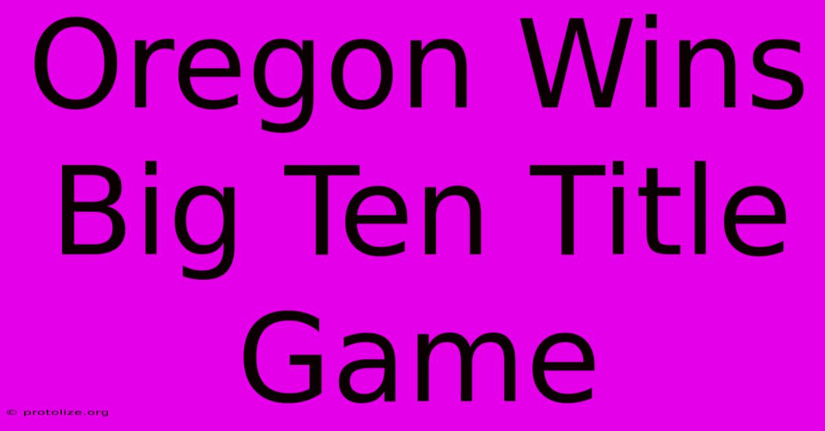 Oregon Wins Big Ten Title Game Oregon Wins Big Ten Title Game