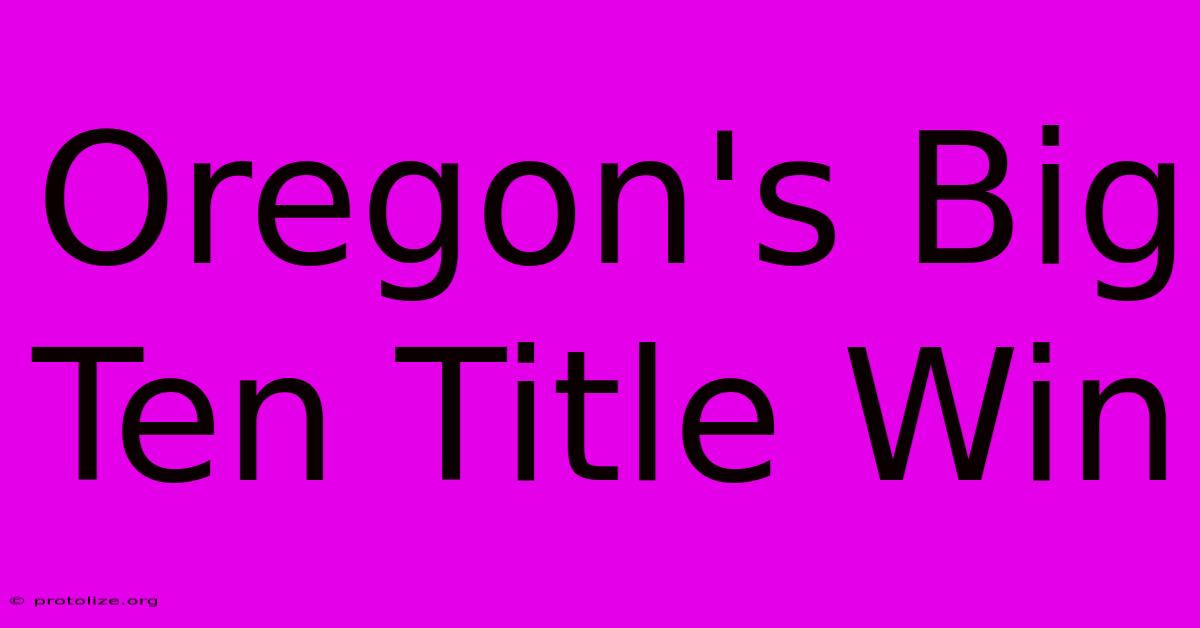 Oregon's Big Ten Title Win Oregon's Big Ten Title Win