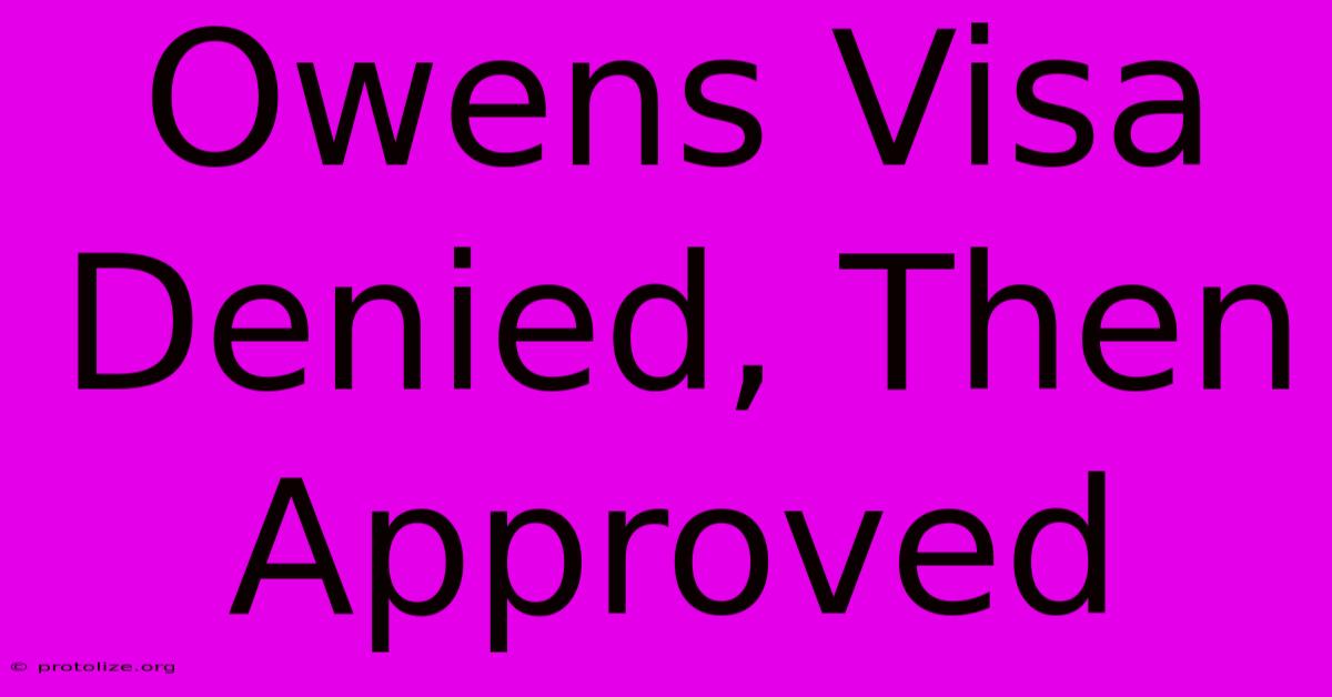 Owens Visa Denied, Then Approved