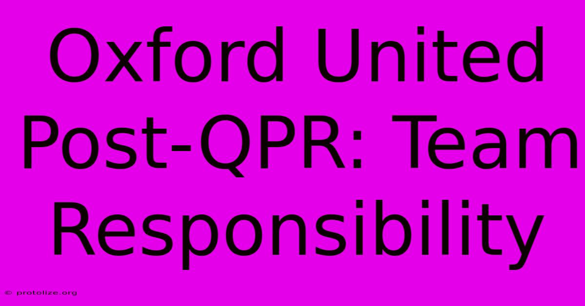 Oxford United Post-QPR: Team Responsibility Oxford United Post-QPR: Team Responsibility