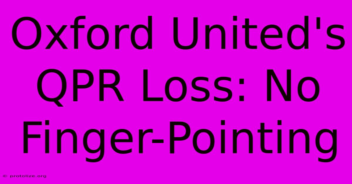 Oxford United's QPR Loss: No Finger-Pointing