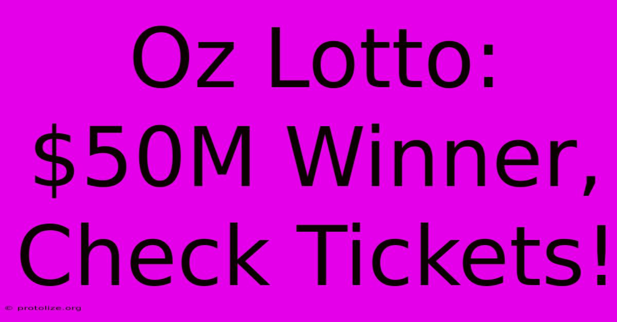Oz Lotto: $50M Winner, Check Tickets! Oz Lotto: $50M Winner, Check Tickets!
