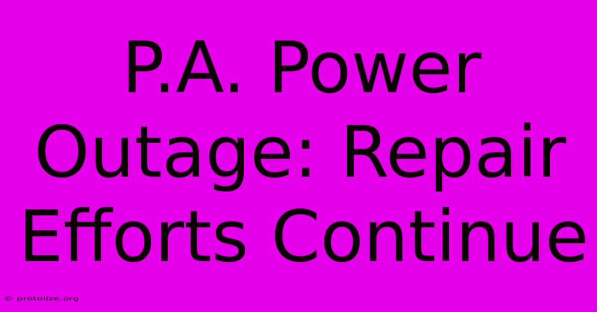 P.A. Power Outage: Repair Efforts Continue P.A. Power Outage: Repair Efforts Continue
