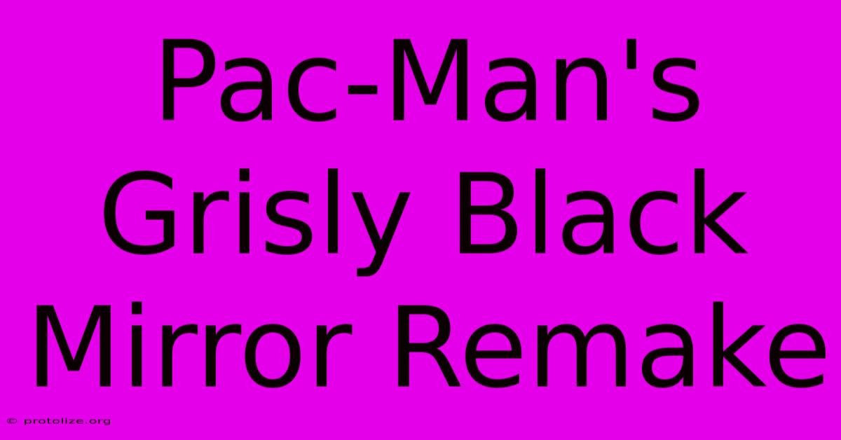 Pac-Man's Grisly Black Mirror Remake Pac-Man's Grisly Black Mirror Remake