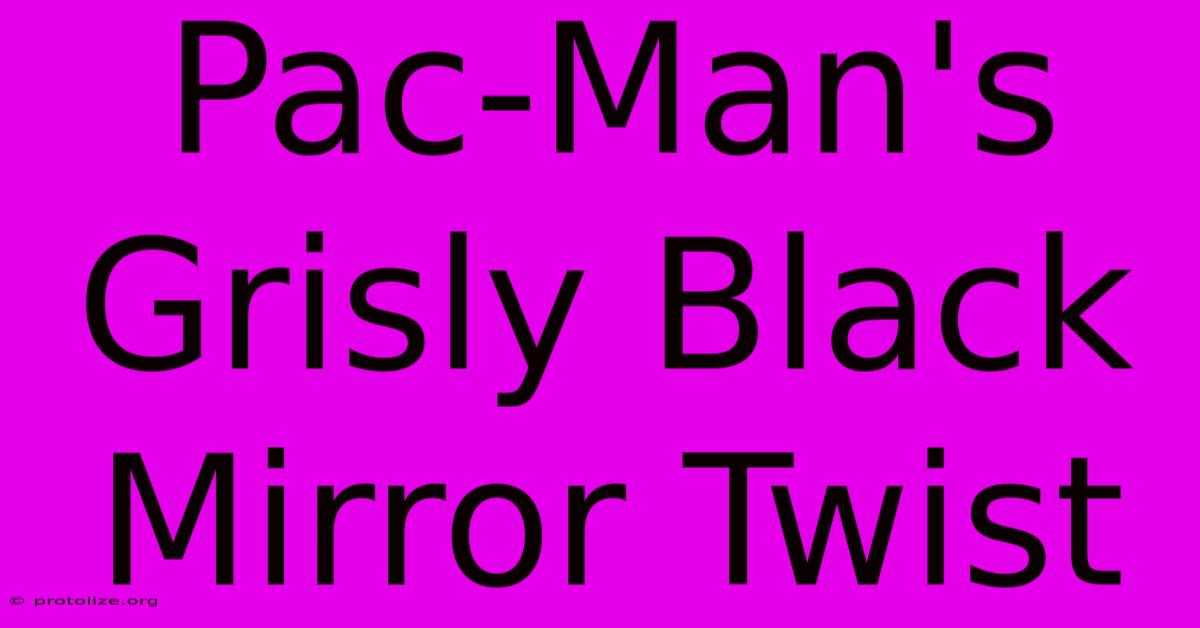 Pac-Man's Grisly Black Mirror Twist Pac-Man's Grisly Black Mirror Twist