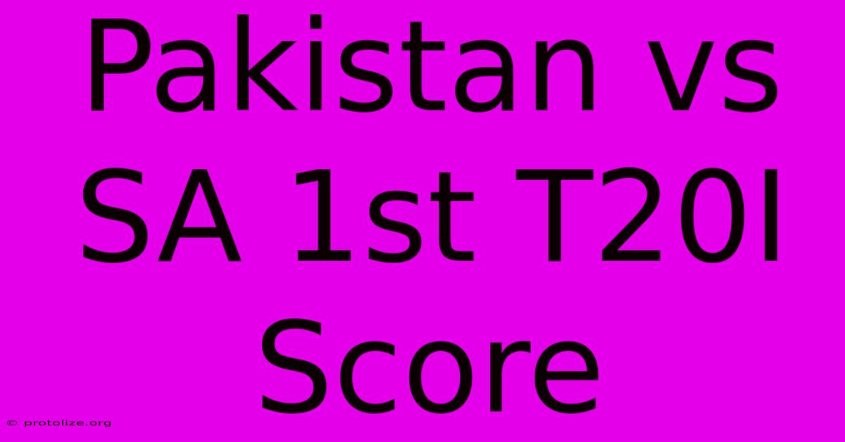 Pakistan Vs SA 1st T20I Score Pakistan Vs SA 1st T20I Score