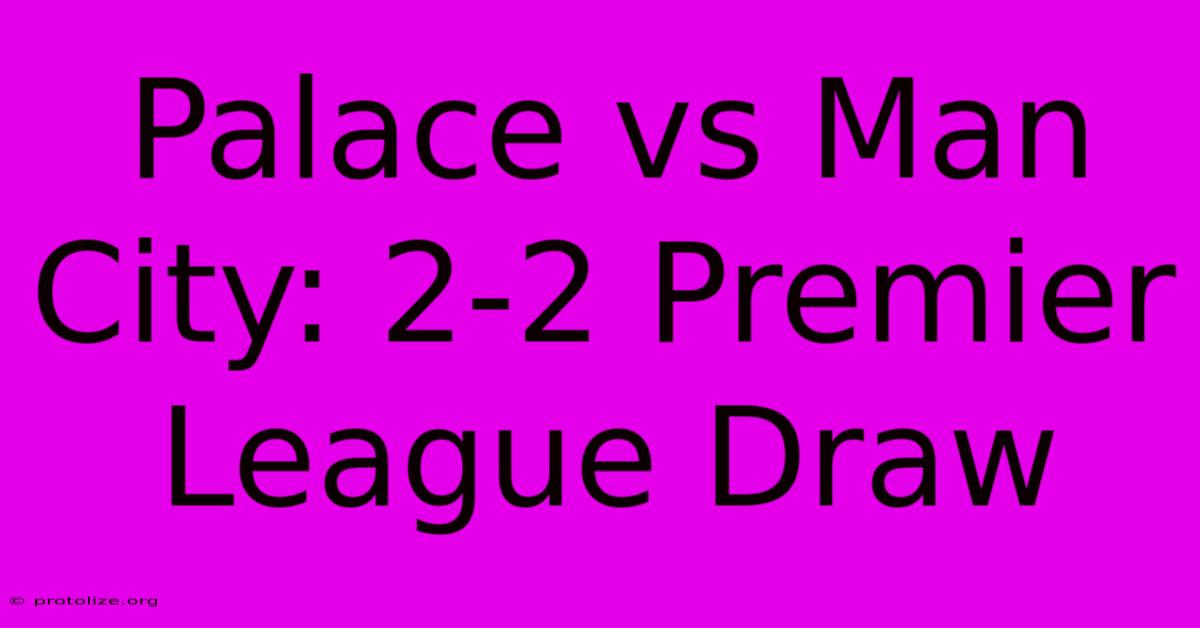 Palace Vs Man City: 2-2 Premier League Draw Palace Vs Man City: 2-2 Premier League Draw