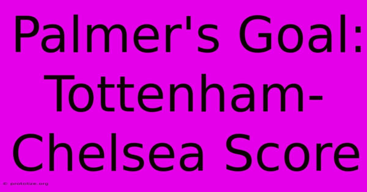 Palmer's Goal: Tottenham-Chelsea Score Palmer's Goal: Tottenham-Chelsea Score