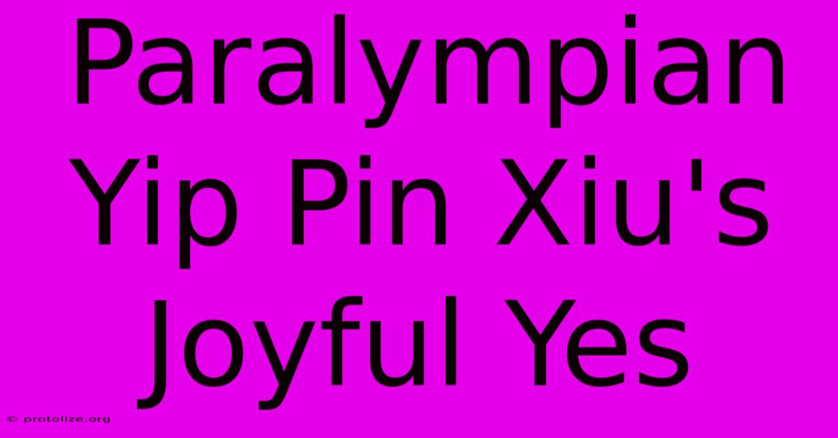 Paralympian Yip Pin Xiu's Joyful Yes