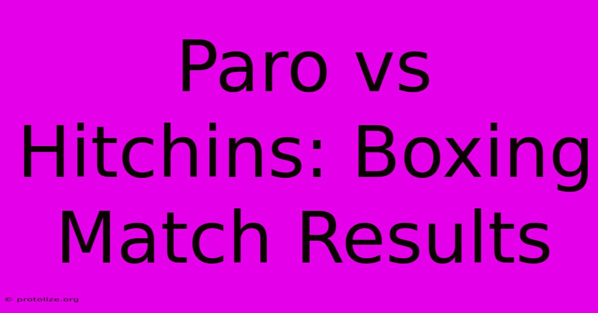 Paro Vs Hitchins: Boxing Match Results Paro Vs Hitchins: Boxing Match Results