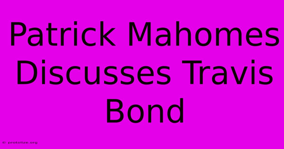 Patrick Mahomes Discusses Travis Bond