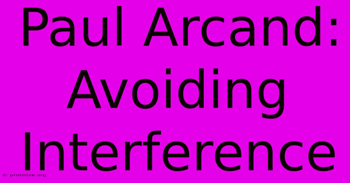 Paul Arcand: Avoiding Interference Paul Arcand: Avoiding Interference