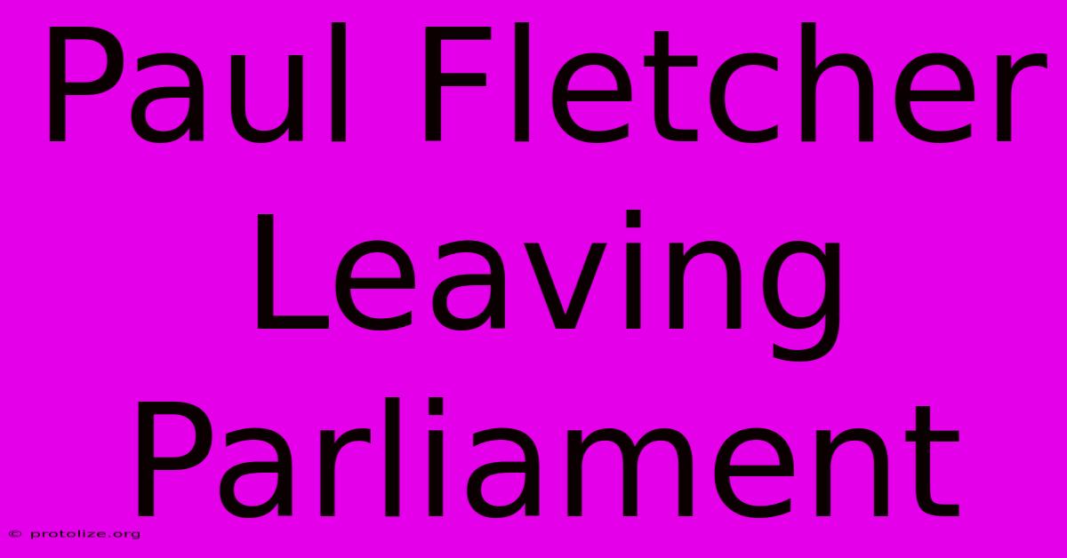 Paul Fletcher Leaving Parliament