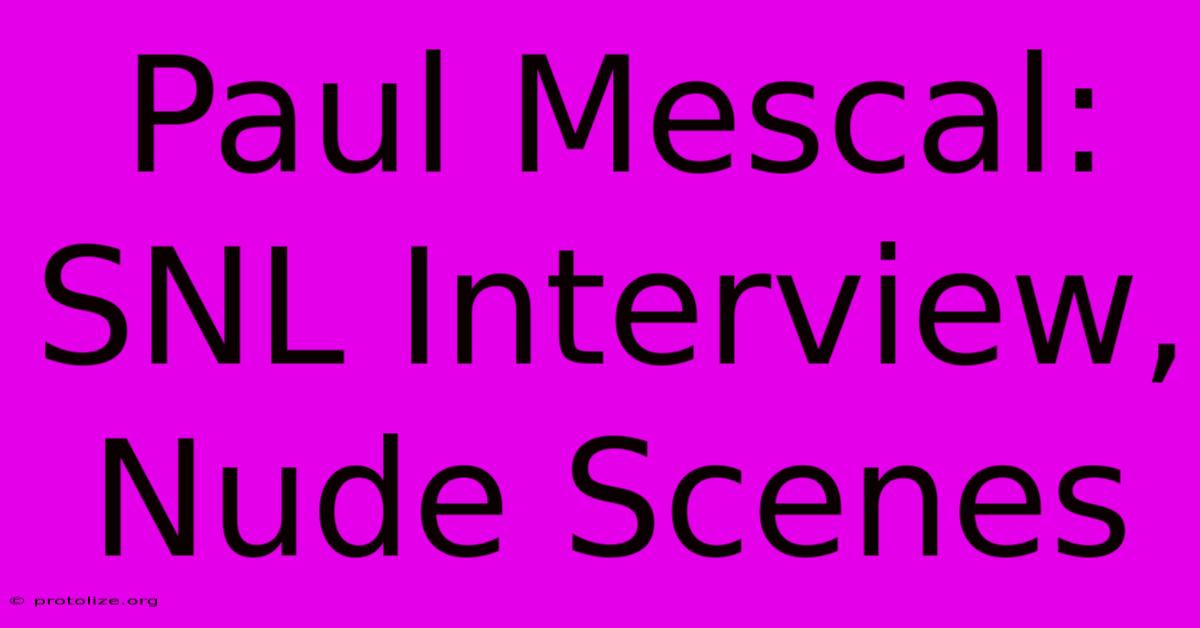 Paul Mescal: SNL Interview, Nude Scenes Paul Mescal: SNL Interview, Nude Scenes