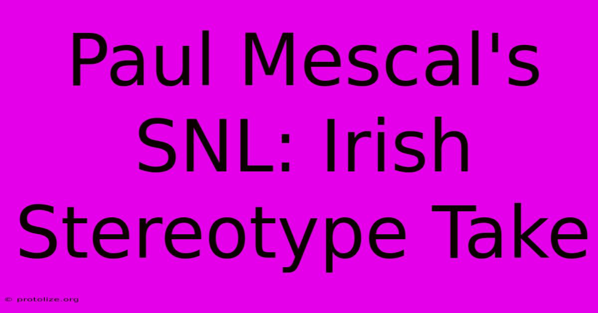 Paul Mescal's SNL: Irish Stereotype Take Paul Mescal's SNL: Irish Stereotype Take