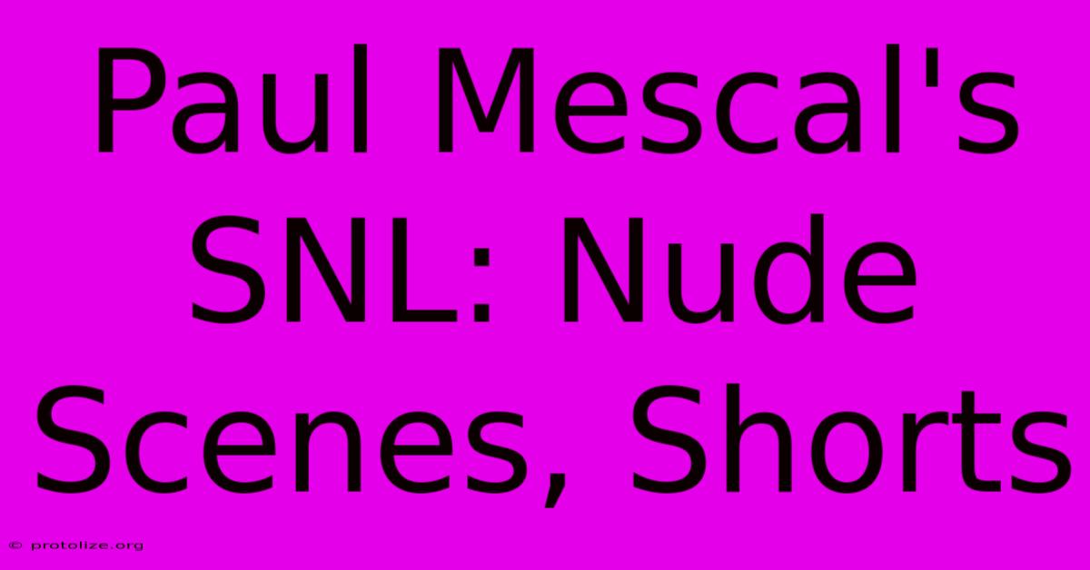 Paul Mescal's SNL: Nude Scenes, Shorts Paul Mescal's SNL: Nude Scenes, Shorts