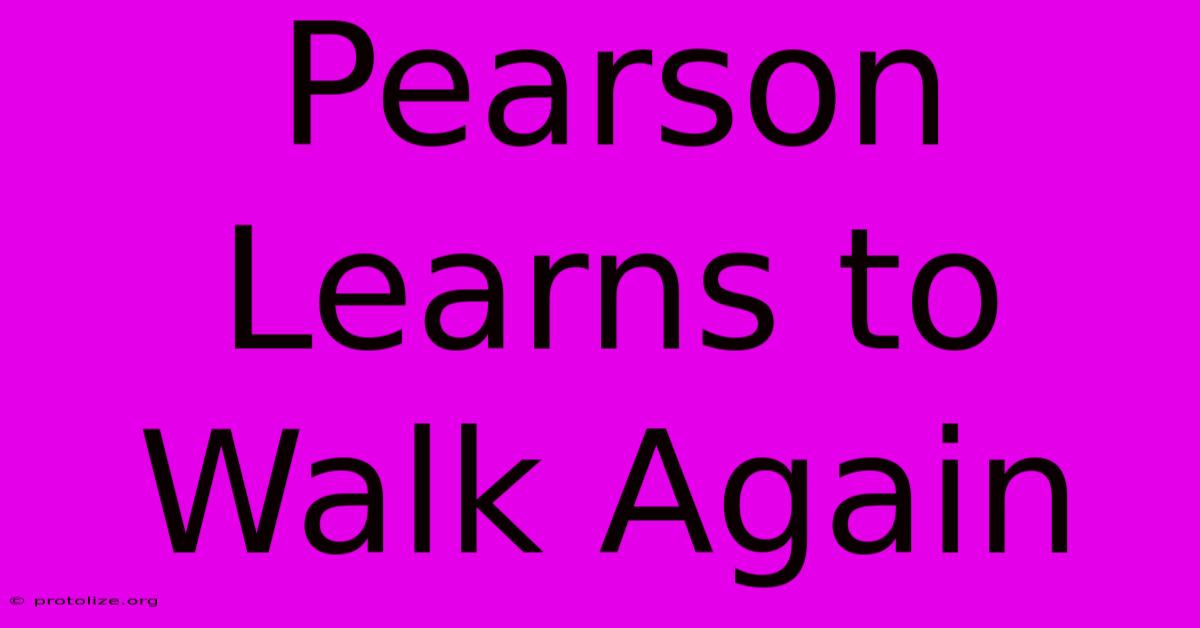 Pearson Learns To Walk Again Pearson Learns To Walk Again