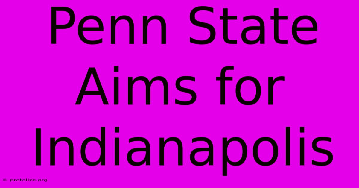 Penn State Aims For Indianapolis Penn State Aims For Indianapolis