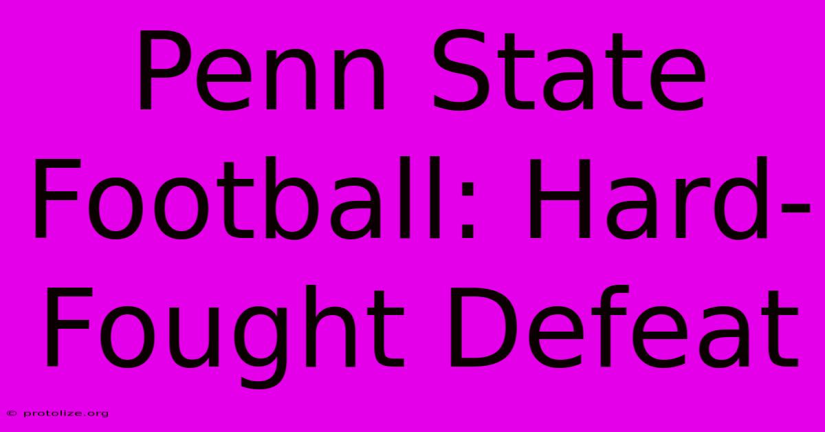 Penn State Football: Hard-Fought Defeat Penn State Football: Hard-Fought Defeat