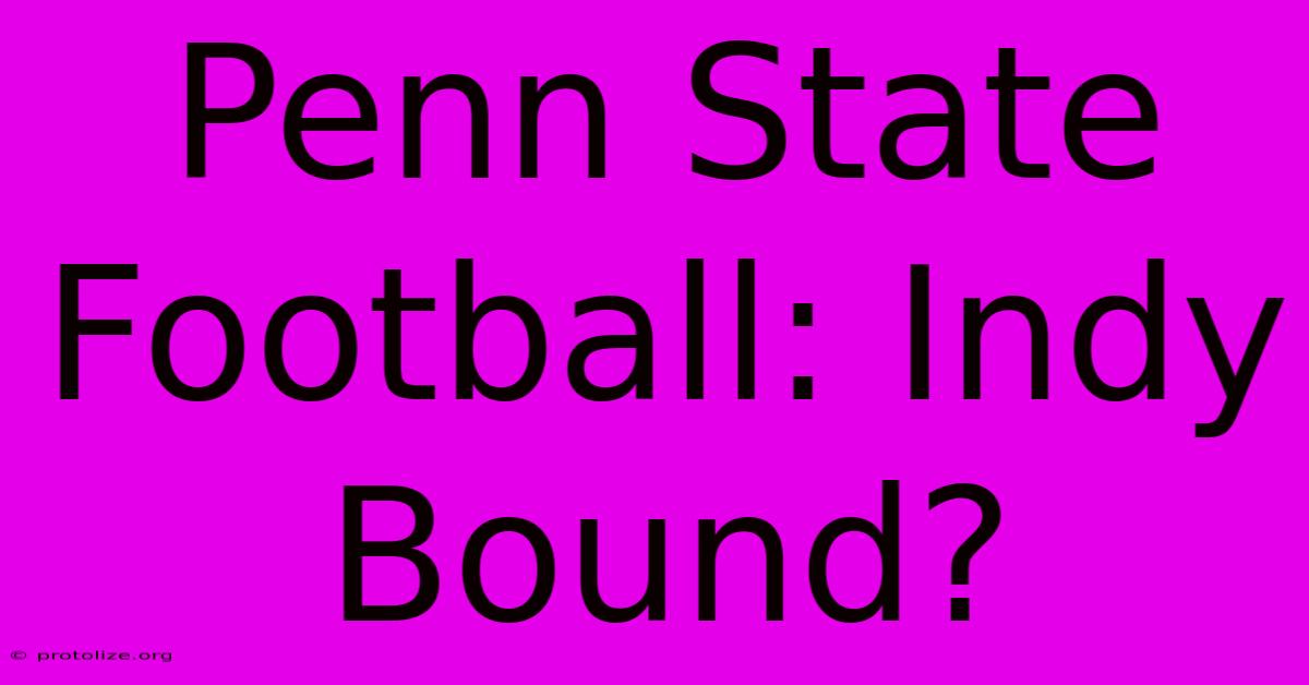 Penn State Football: Indy Bound? Penn State Football: Indy Bound?