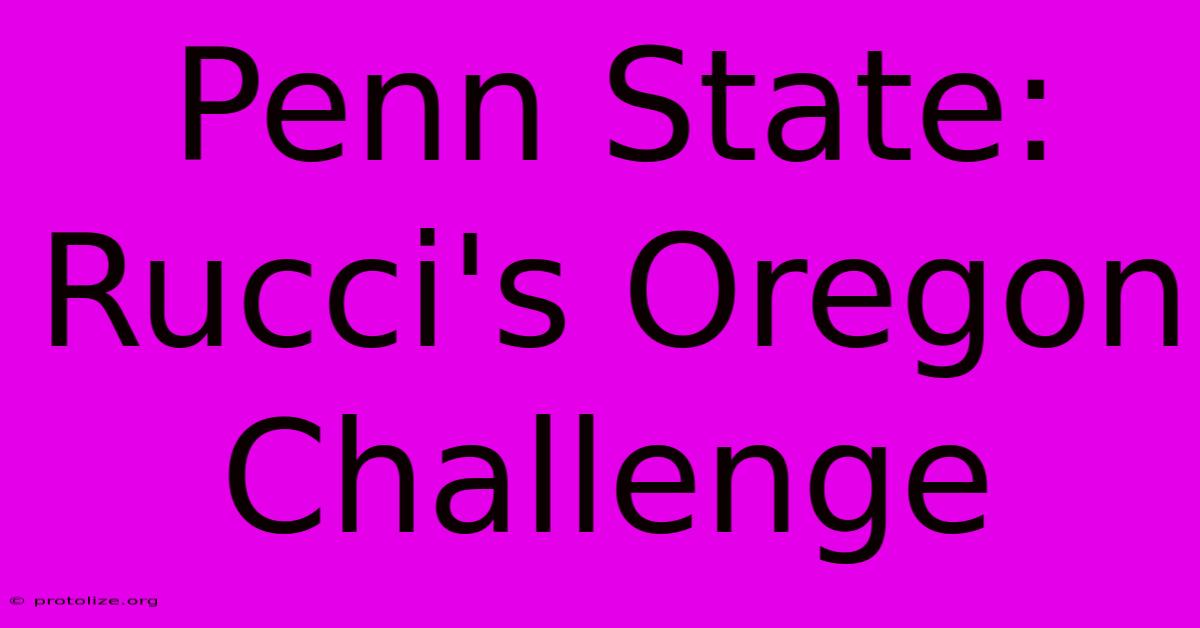 Penn State: Rucci's Oregon Challenge Penn State: Rucci's Oregon Challenge