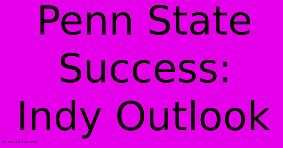 Penn State Success: Indy Outlook Penn State Success: Indy Outlook