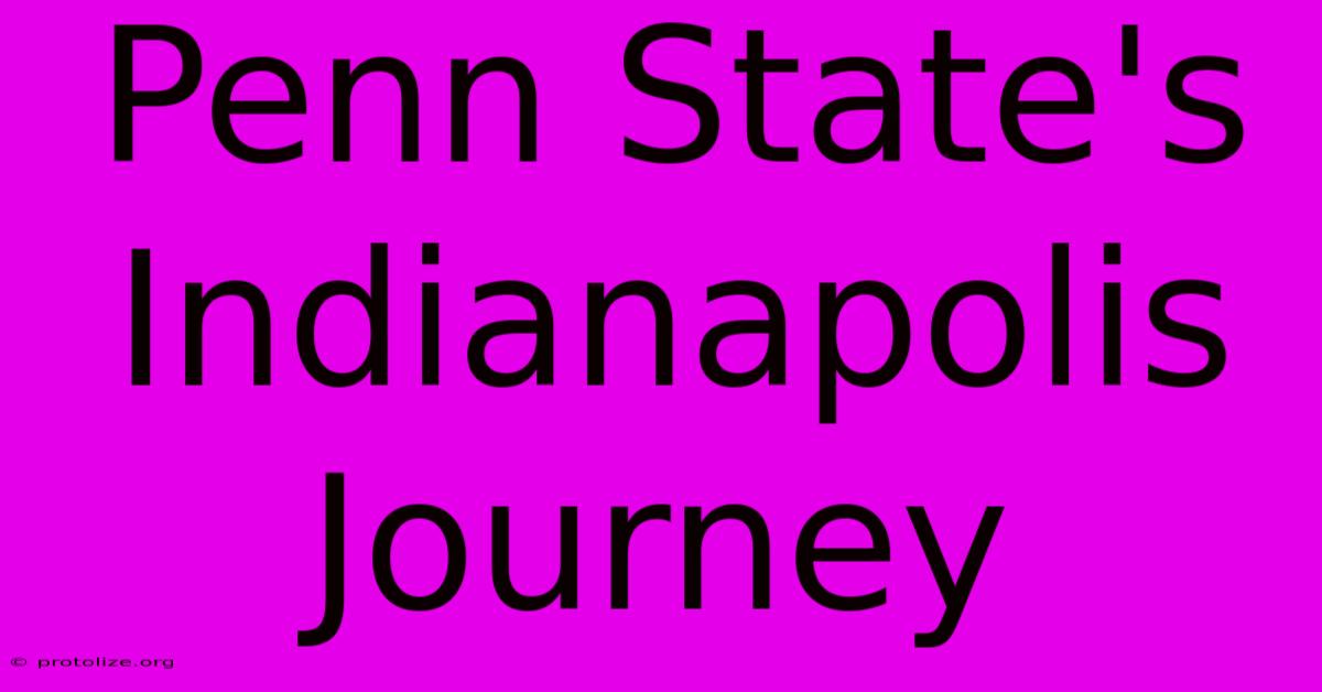 Penn State's Indianapolis Journey Penn State's Indianapolis Journey