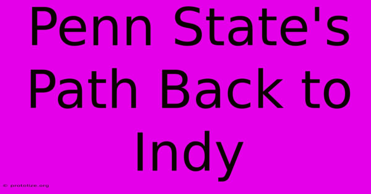 Penn State's Path Back To Indy Penn State's Path Back To Indy