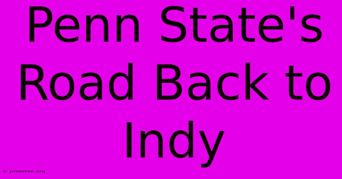 Penn State's Road Back To Indy Penn State's Road Back To Indy
