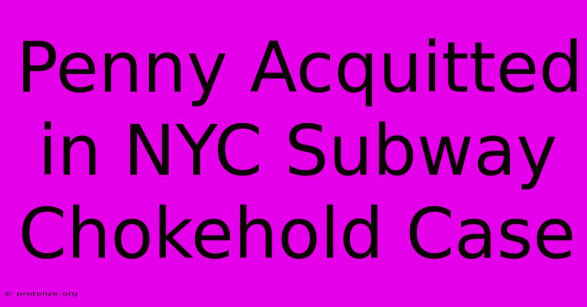 Penny Acquitted In NYC Subway Chokehold Case