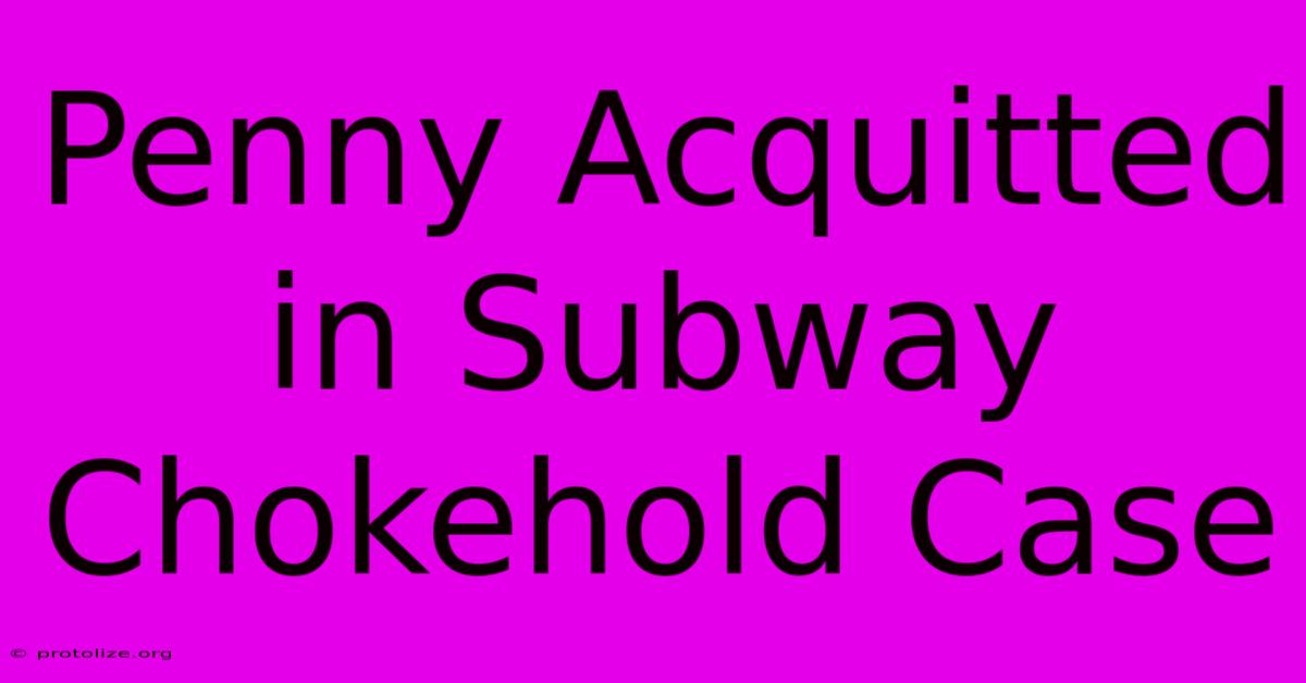 Penny Acquitted In Subway Chokehold Case